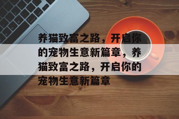 养猫致富之路，开启你的宠物生意新篇章，养猫致富之路，开启你的宠物生意新篇章