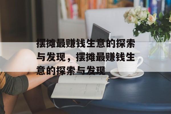 摆摊最赚钱生意的探索与发现，摆摊最赚钱生意的探索与发现