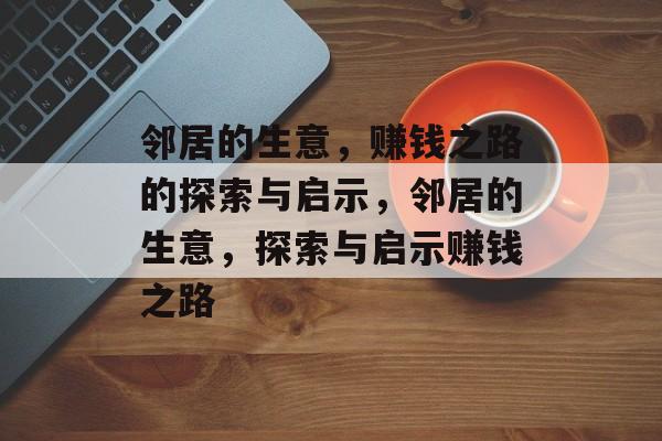 邻居的生意，赚钱之路的探索与启示，邻居的生意，探索与启示赚钱之路