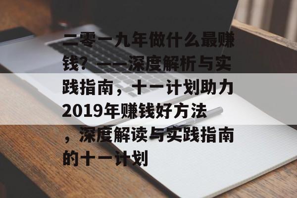 二零一九年做什么最赚钱?——深度解析与实践指南,十一计划助力2019年赚钱好方法,深度解读与实践指南的十一计划 二零一九年做什么最赚钱?——深度解析与实践指南,十一计划助力2019年赚钱好方法,深度解读与实践指南的十一计划