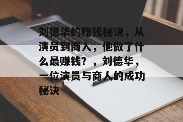 刘德华的赚钱秘诀，从演员到商人，他做了什么最赚钱？，刘德华，一位演员与商人的成功秘诀