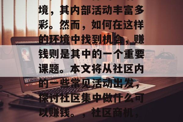社区作为一个相对封闭、稳定且多样的生活环境，其内部活动丰富多彩。然而，如何在这样的环境中找到机会，赚钱则是其中的一个重要课题。本文将从社区内的一些常见活动出发，探讨社区集中做什么可以赚钱。，社区商机，寻找和利用社区内的常见活动赚钱方式