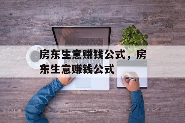 房东生意赚钱公式,房东生意赚钱公式 房东生意赚钱公式,房东生意赚钱公式