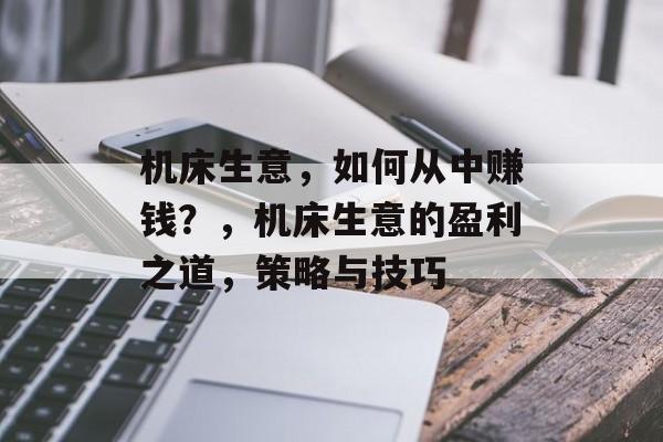 机床生意，如何从中赚钱？，机床生意的盈利之道，策略与技巧