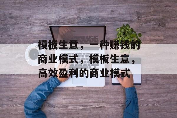 模板生意，一种赚钱的商业模式，模板生意，高效盈利的商业模式