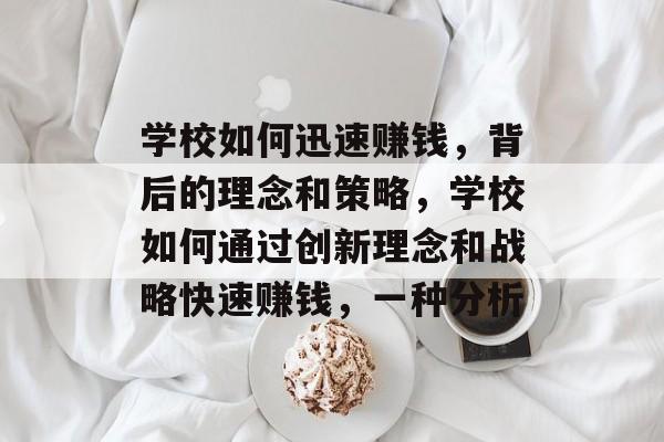 学校如何迅速赚钱,背后的理念和策略,学校如何通过创新理念和战略快速赚钱,一种分析 学校如何迅速赚钱,背后的理念和策略,学校如何通过创新理念和战略快速赚钱,一种分析