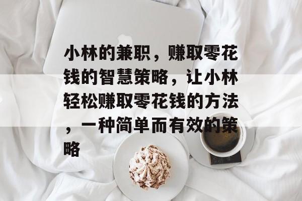 小林的兼职,赚取零花钱的智慧策略,让小林轻松赚取零花钱的方法,一种简单而有效的策略 小林的兼职,赚取零花钱的智慧策略,让小林轻松赚取零花钱的方法,一种简单而有效的策略