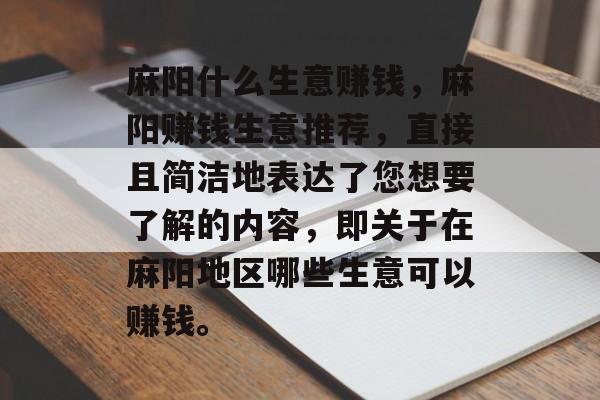 麻阳什么生意赚钱，麻阳赚钱生意推荐，直接且简洁地表达了您想要了解的内容，即关于在麻阳地区哪些生意可以赚钱。
