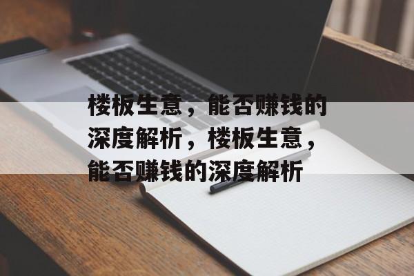 楼板生意,能否赚钱的深度解析,楼板生意,能否赚钱的深度解析 楼板生意,能否赚钱的深度解析,楼板生意,能否赚钱的深度解析