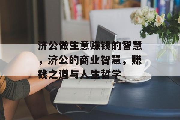 济公做生意赚钱的智慧,济公的商业智慧,赚钱之道与人生哲学 济公做生意赚钱的智慧,济公的商业智慧,赚钱之道与人生哲学