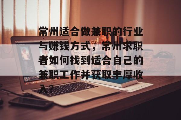 常州适合做兼职的行业与赚钱方式，常州求职者如何找到适合自己的兼职工作并获取丰厚收入？