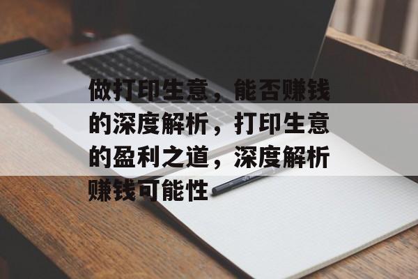 做打印生意,能否赚钱的深度解析,打印生意的盈利之道,深度解析赚钱可能性 做打印生意,能否赚钱的深度解析,打印生意的盈利之道,深度解析赚钱可能性