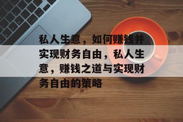 私人生意，如何赚钱并实现财务自由，私人生意，赚钱之道与实现财务自由的策略
