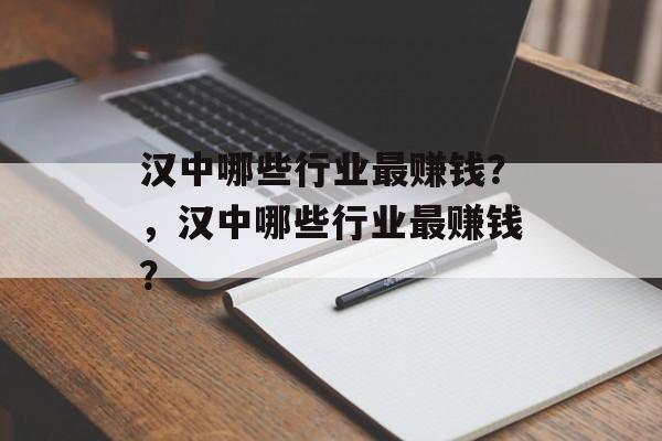 汉中哪些行业最赚钱？，汉中哪些行业最赚钱？