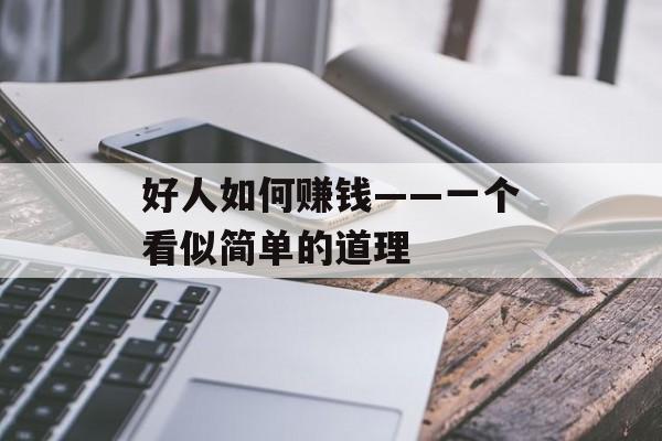 好人如何赚钱——一个看似简单的道理 好人如何赚钱——一个看似简单的道理