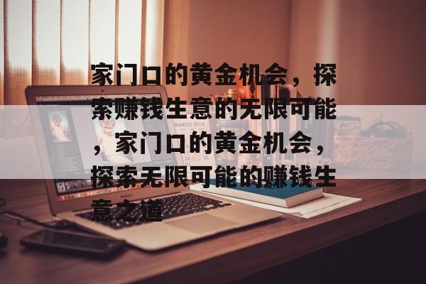 家门口的黄金机会,探索赚钱生意的无限可能,家门口的黄金机会,探索无限可能的赚钱生意之道 家门口的黄金机会,探索赚钱生意的无限可能,家门口的黄金机会,探索无限可能的赚钱生意之道