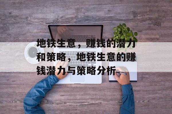 地铁生意，赚钱的潜力和策略，地铁生意的赚钱潜力与策略分析
