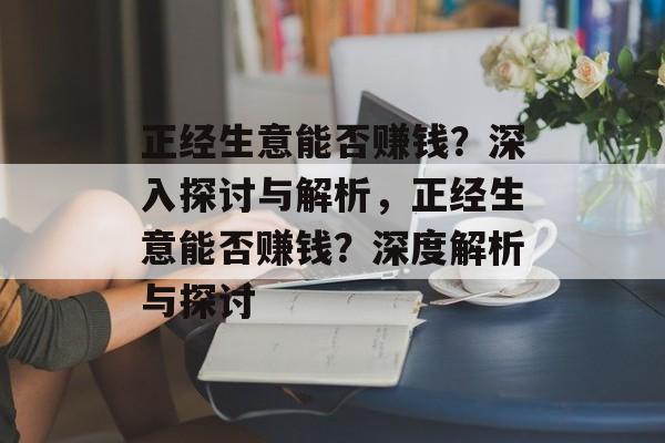 正经生意能否赚钱?深入探讨与解析,正经生意能否赚钱?深度解析与探讨 正经生意能否赚钱?深入探讨与解析,正经生意能否赚钱?深度解析与探讨