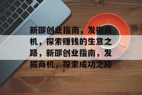 新邵创业指南，发掘商机，探索赚钱的生意之路，新邵创业指南，发掘商机，探索成功之路