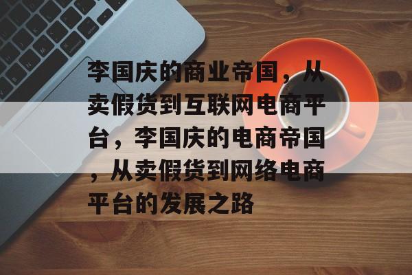 李国庆的商业帝国,从卖假货到互联网电商平台,李国庆的电商帝国,从卖假货到网络电商平台的发展之路 李国庆的商业帝国,从卖假货到互联网电商平台,李国庆的电商帝国,从卖假货到网络电商平台的发展之路