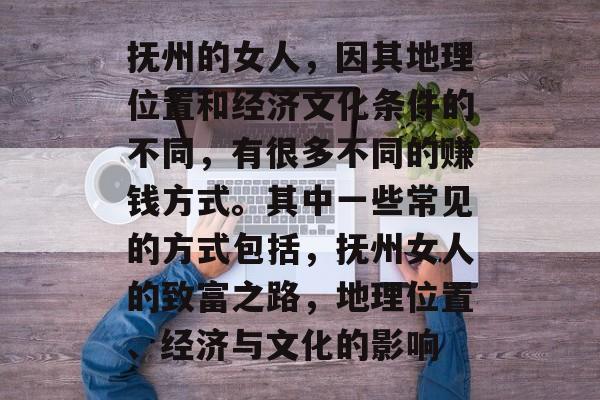 抚州的女人,因其地理位置和经济文化条件的不同,有很多不同的赚钱方式。其中一些常见的方式包括,抚州女人的致富之路,地理位置、经济与文化的影响 抚州的女人,因其地理位置和经济文化条件的不同,有很多不同的赚钱方式。其中一些常见的方式包括,抚州女人的致富之路,地理位置、经济与文化的影响