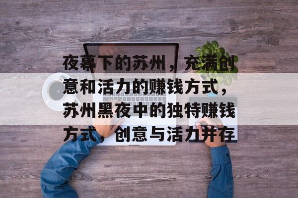 夜幕下的苏州,充满创意和活力的赚钱方式,苏州黑夜中的独特赚钱方式,创意与活力并存 夜幕下的苏州,充满创意和活力的赚钱方式,苏州黑夜中的独特赚钱方式,创意与活力并存