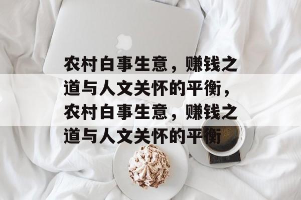 农村白事生意,赚钱之道与人文关怀的平衡,农村白事生意,赚钱之道与人文关怀的平衡 农村白事生意,赚钱之道与人文关怀的平衡,农村白事生意,赚钱之道与人文关怀的平衡