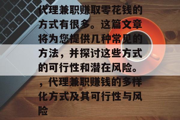 代理兼职赚取零花钱的方式有很多。这篇文章将为您提供几种常见的方法,并探讨这些方式的可行性和潜在风险。,代理兼职赚钱的多样化方式及其可行性与风险 代理兼职赚取零花钱的方式有很多。这篇文章将为您提供几种常见的方法,并探讨这些方式的可行性和潜在风险。,代理兼职赚钱的多样化方式及其可行性与风险