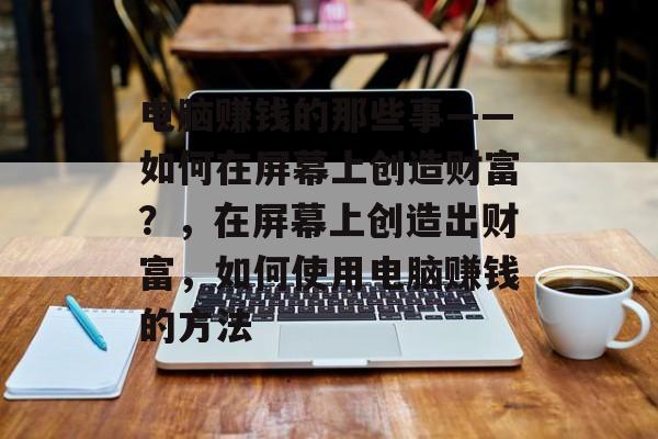 电脑赚钱的那些事——如何在屏幕上创造财富?,在屏幕上创造出财富,如何使用电脑赚钱的方法 电脑赚钱的那些事——如何在屏幕上创造财富?,在屏幕上创造出财富,如何使用电脑赚钱的方法
