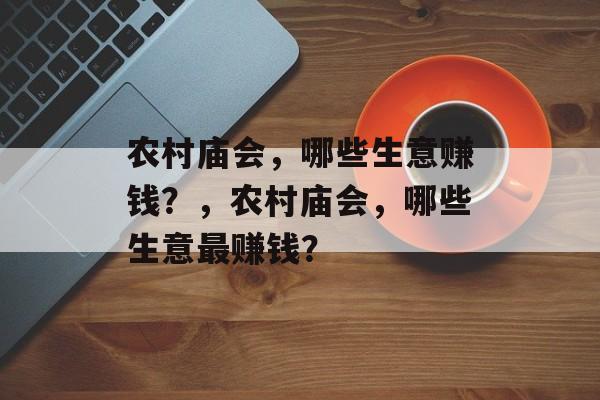 农村庙会,哪些生意赚钱?,农村庙会,哪些生意最赚钱? 农村庙会,哪些生意赚钱?,农村庙会,哪些生意最赚钱?