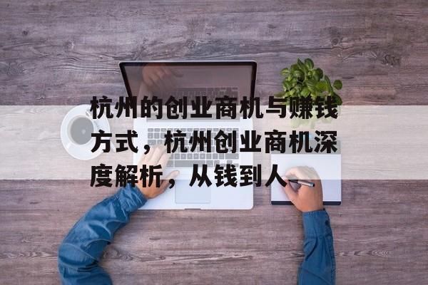 杭州的创业商机与赚钱方式,杭州创业商机深度解析,从钱到人 杭州的创业商机与赚钱方式,杭州创业商机深度解析,从钱到人