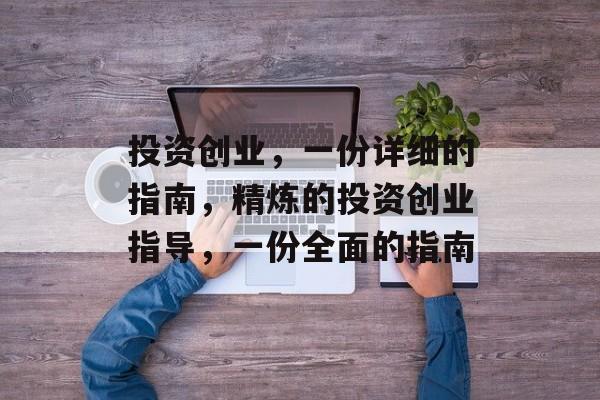 投资创业,一份详细的指南,精炼的投资创业指导,一份全面的指南 投资创业,一份详细的指南,精炼的投资创业指导,一份全面的指南