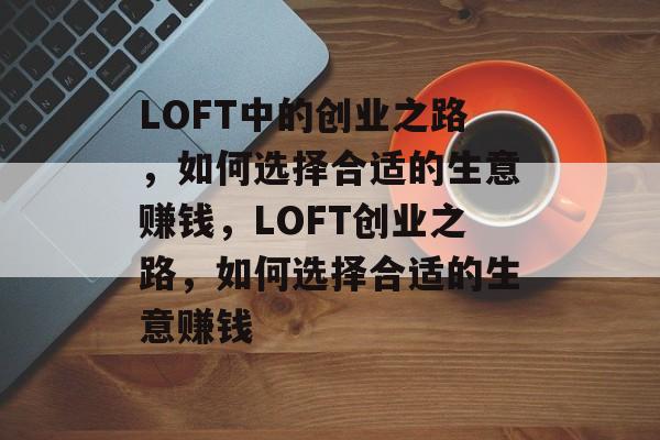 LOFT中的创业之路,如何选择合适的生意赚钱,LOFT创业之路,如何选择合适的生意赚钱 LOFT中的创业之路,如何选择合适的生意赚钱,LOFT创业之路,如何选择合适的生意赚钱