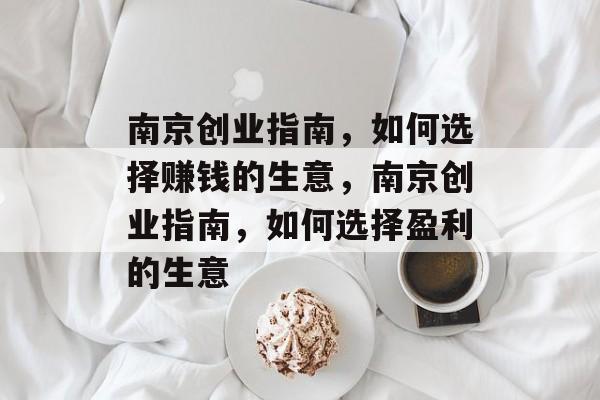南京创业指南,如何选择赚钱的生意,南京创业指南,如何选择盈利的生意 南京创业指南,如何选择赚钱的生意,南京创业指南,如何选择盈利的生意