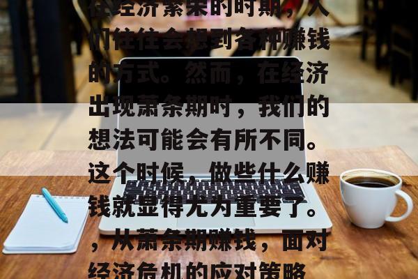 在经济繁荣的时期，人们往往会想到各种赚钱的方式。然而，在经济出现萧条期时，我们的想法可能会有所不同。这个时候，做些什么赚钱就显得尤为重要了。，从萧条期赚钱，面对经济危机的应对策略
