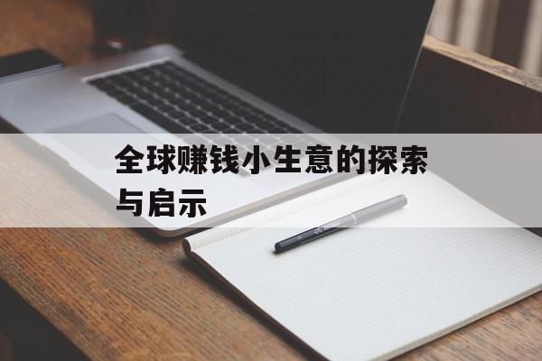 全球赚钱小生意的探索与启示 全球赚钱小生意的探索与启示