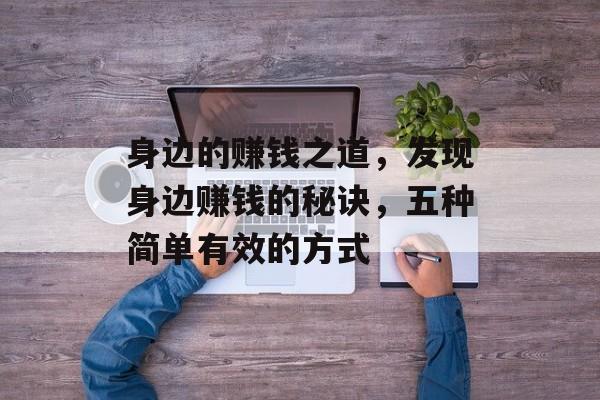 身边的赚钱之道,发现身边赚钱的秘诀,五种简单有效的方式 身边的赚钱之道,发现身边赚钱的秘诀,五种简单有效的方式