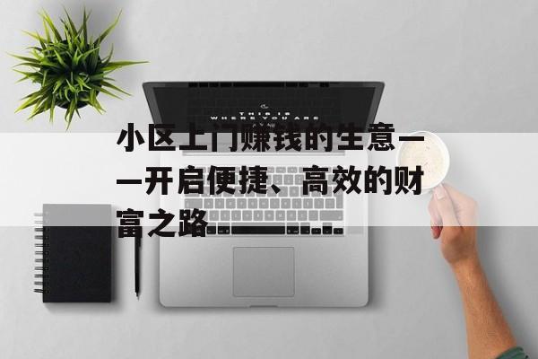 小区上门赚钱的生意——开启便捷、高效的财富之路