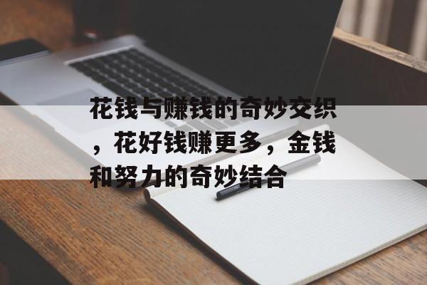 花钱与赚钱的奇妙交织,花好钱赚更多,金钱和努力的奇妙结合 花钱与赚钱的奇妙交织,花好钱赚更多,金钱和努力的奇妙结合
