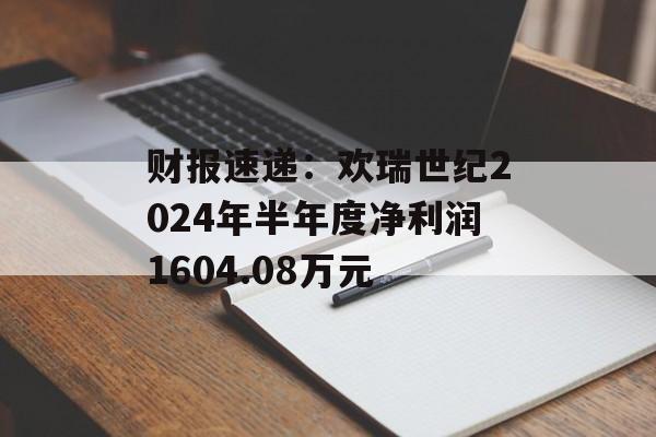 财报速递：欢瑞世纪2024年半年度净利润1604.08万元