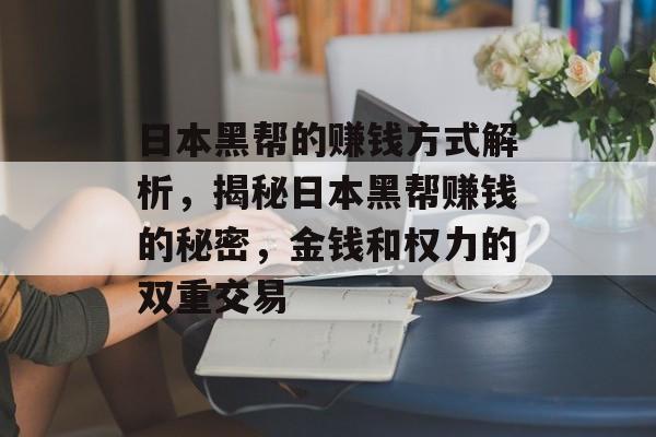 日本黑帮的赚钱方式解析,揭秘日本黑帮赚钱的秘密,金钱和权力的双重交易 日本黑帮的赚钱方式解析,揭秘日本黑帮赚钱的秘密,金钱和权力的双重交易