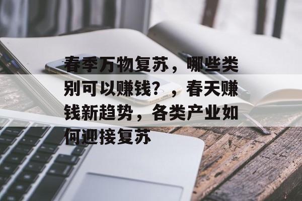 春季万物复苏，哪些类别可以赚钱？，春天赚钱新趋势，各类产业如何迎接复苏