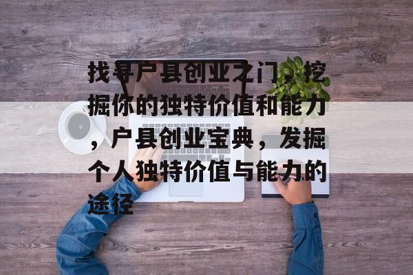 找寻户县创业之门,挖掘你的独特价值和能力,户县创业宝典,发掘个人独特价值与能力的途径 找寻户县创业之门,挖掘你的独特价值和能力,户县创业宝典,发掘个人独特价值与能力的途径