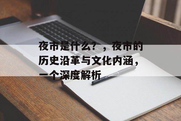 夜市是什么?,夜市的历史沿革与文化内涵,一个深度解析 夜市是什么?,夜市的历史沿革与文化内涵,一个深度解析