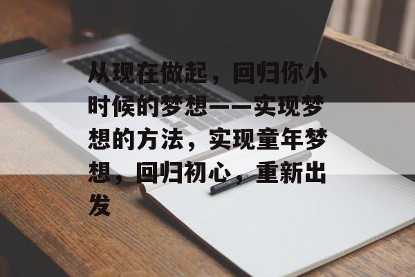 从现在做起,回归你小时候的梦想——实现梦想的方法,实现童年梦想,回归初心,重新出发 从现在做起,回归你小时候的梦想——实现梦想的方法,实现童年梦想,回归初心,重新出发