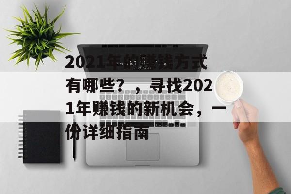 2021年的赚钱方式有哪些?,寻找2021年赚钱的新机会,一份详细指南 2021年的赚钱方式有哪些?,寻找2021年赚钱的新机会,一份详细指南