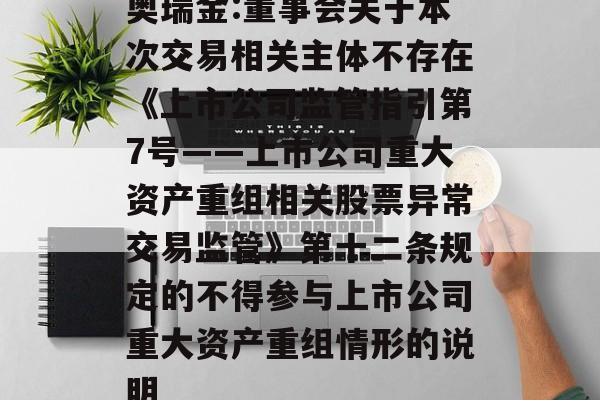 奥瑞金:董事会关于本次交易相关主体不存在《上市公司监管指引第7号――上市公司重大资产重组相关股票异常交易监管》第十二条规定的不得参与上市公司重大资产重组情形的说明 奥瑞金:董事会关于本次交易相关主体不存在《上市公司监管指引第7号――上市公司重大资产重组相关股票异常交易监管》第十二条规定的不得参与上市公司重大资产重组情形的说明