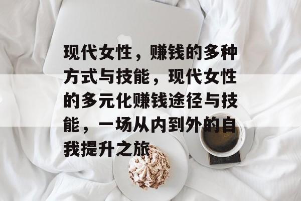 现代女性,赚钱的多种方式与技能,现代女性的多元化赚钱途径与技能,一场从内到外的自我提升之旅 现代女性,赚钱的多种方式与技能,现代女性的多元化赚钱途径与技能,一场从内到外的自我提升之旅