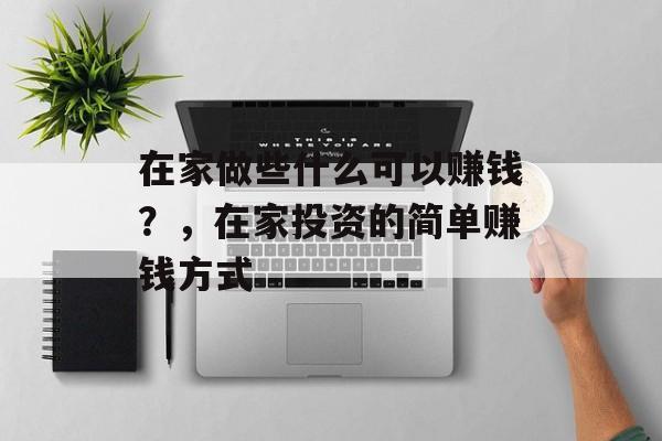 在家做些什么可以赚钱?,在家投资的简单赚钱方式 在家做些什么可以赚钱?,在家投资的简单赚钱方式