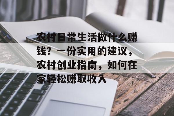 农村日常生活做什么赚钱?一份实用的建议,农村创业指南,如何在家轻松赚取收入 农村日常生活做什么赚钱?一份实用的建议,农村创业指南,如何在家轻松赚取收入